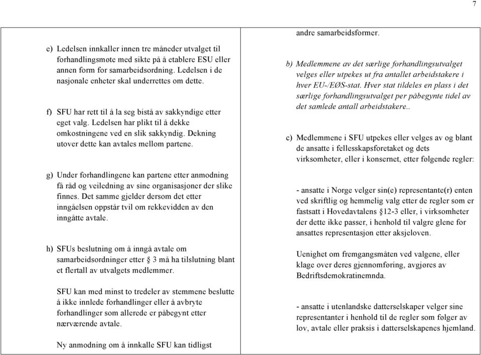 Dekning utover dette kan avtales mellom partene. g) Under forhandlingene kan partene etter anmodning få råd og veiledning av sine organisasjoner der slike finnes.