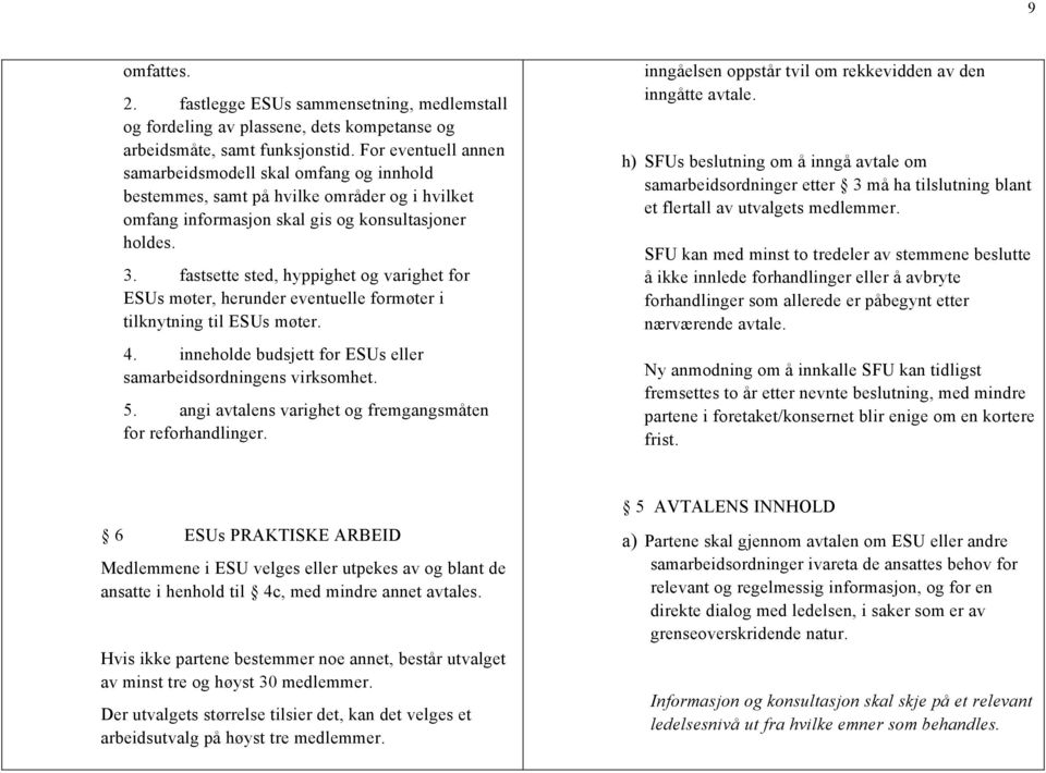 fastsette sted, hyppighet og varighet for ESUs møter, herunder eventuelle formøter i tilknytning til ESUs møter. 4. inneholde budsjett for ESUs eller samarbeidsordningens virksomhet. 5.