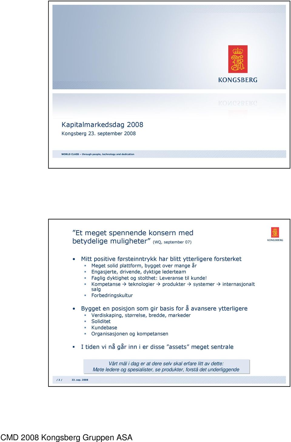 Meget solid plattform, bygget over mange år Engasjerte, drivende, dyktige lederteam Faglig dyktighet og stolthet: Leveranse til kunde!