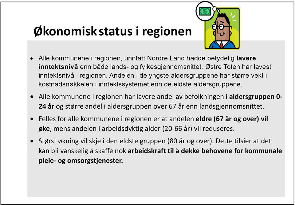 Alle kommunene i regionen har lavere andel av befolkningen i aldersgruppen 0-24 år og større andel i aldersgruppen over 67 år enn landsgjennomsnittet.