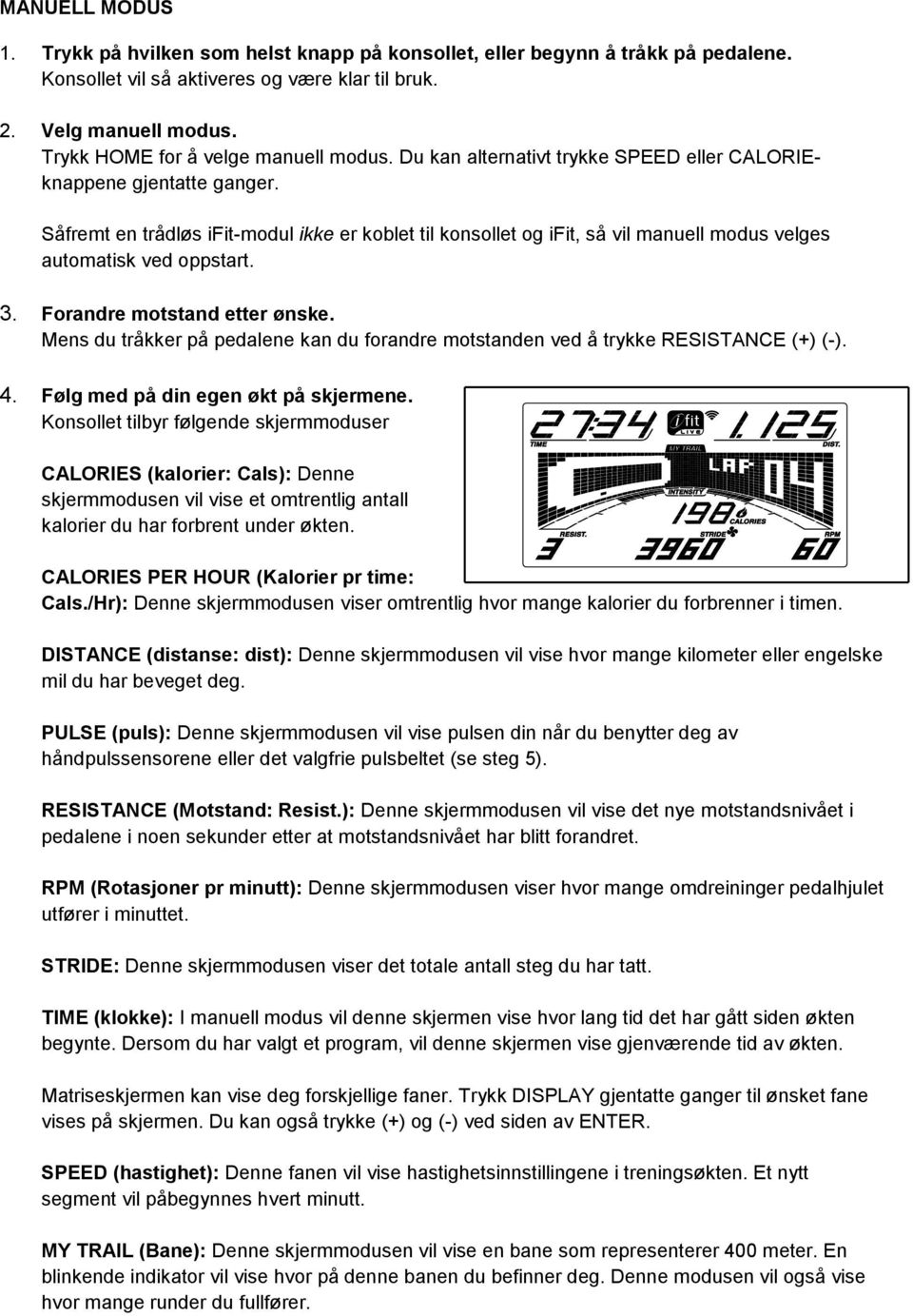 Såfremt en trådløs ifit-modul ikke er koblet til konsollet og ifit, så vil manuell modus velges automatisk ved oppstart. 3. Forandre motstand etter ønske.