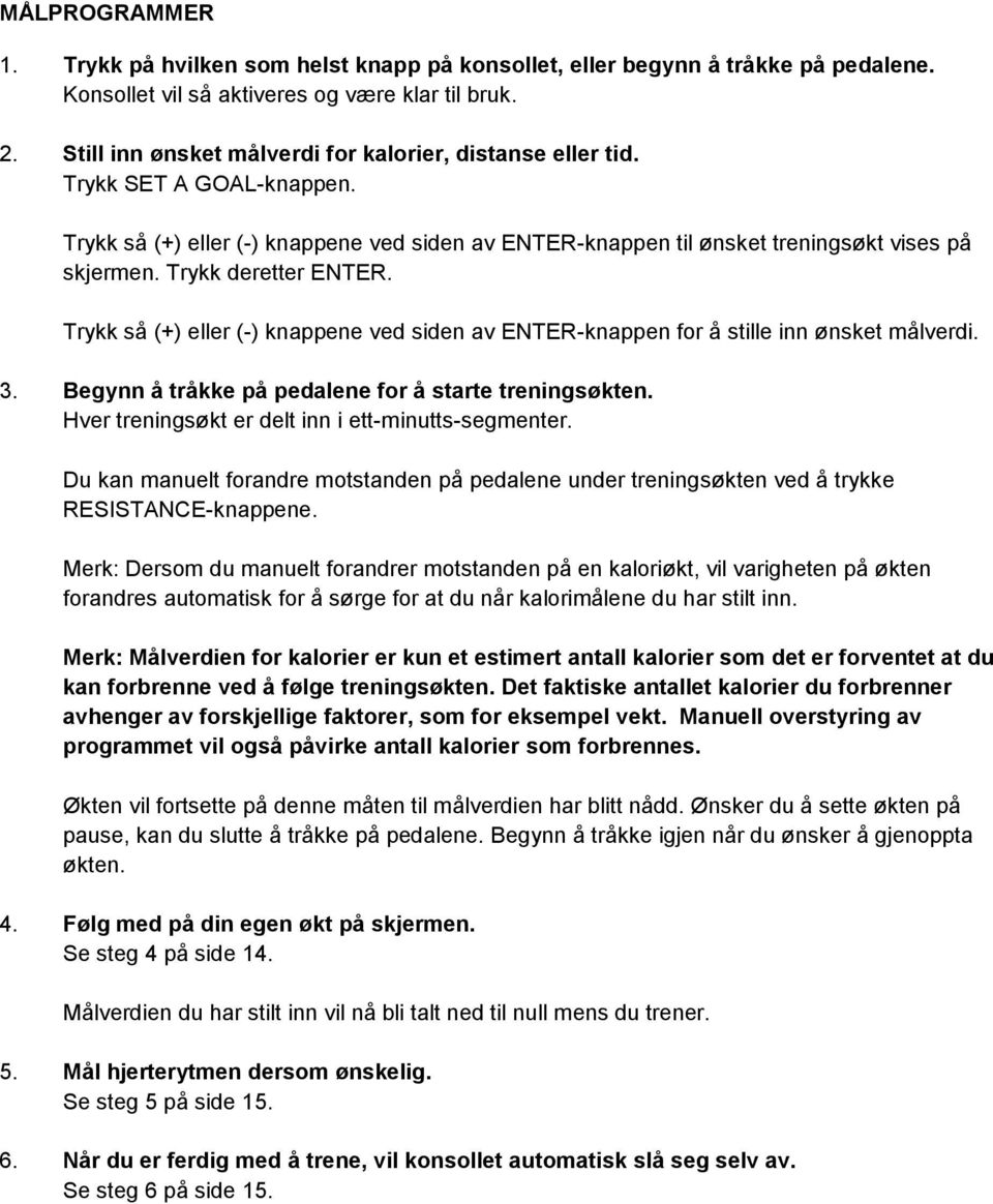 Trykk deretter ENTER. Trykk så (+) eller (-) knappene ved siden av ENTER-knappen for å stille inn ønsket målverdi. 3. Begynn å tråkke på pedalene for å starte treningsøkten.