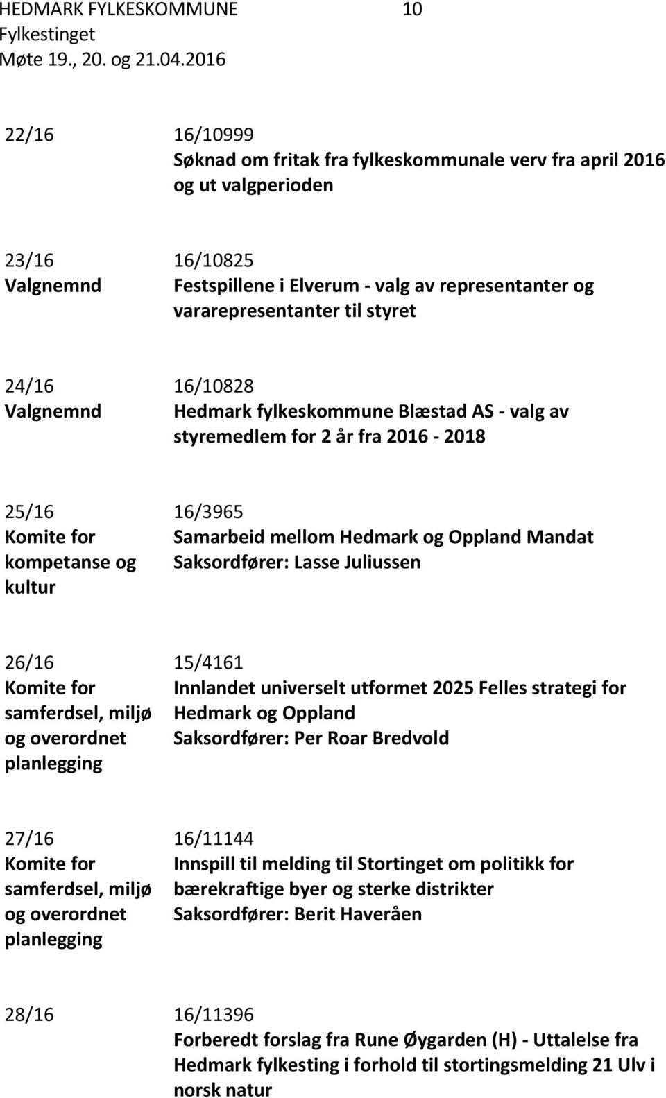 Hedmark og Oppland Mandat Saksordfører: Lasse Juliussen 26/16 Komite for samferdsel, miljø og overordnet planlegging 15/4161 Innlandet universelt utformet 2025 Felles strategi for Hedmark og Oppland