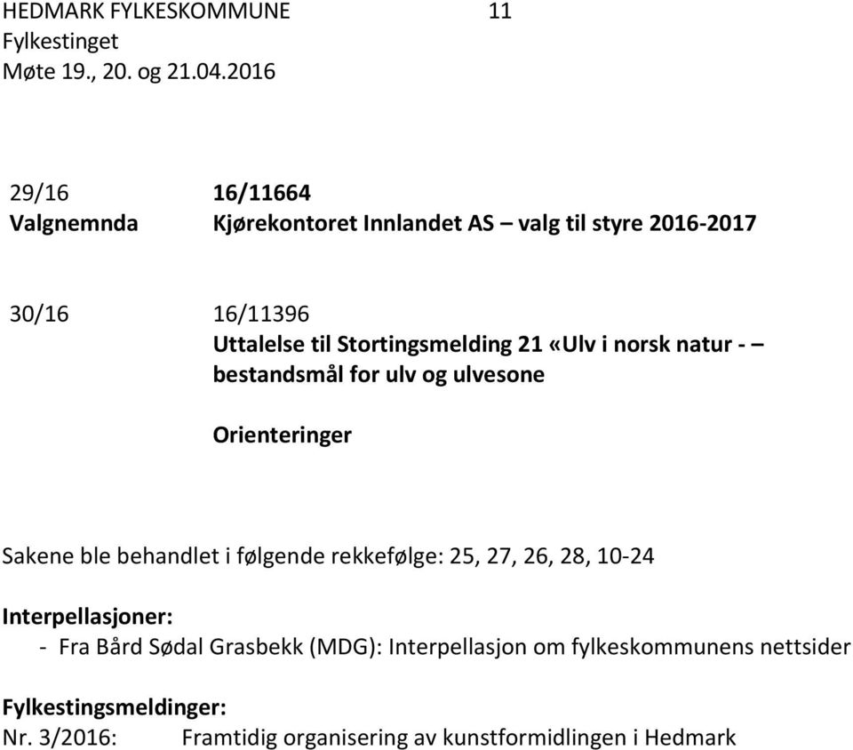 ble behandlet i følgende rekkefølge: 25, 27, 26, 28, 10-24 Interpellasjoner: - Fra Bård Sødal Grasbekk (MDG):