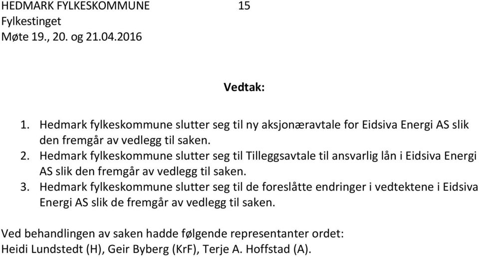 Hedmark fylkeskommune slutter seg til Tilleggsavtale til ansvarlig lån i Eidsiva Energi AS slik den fremgår av vedlegg til saken. 3.