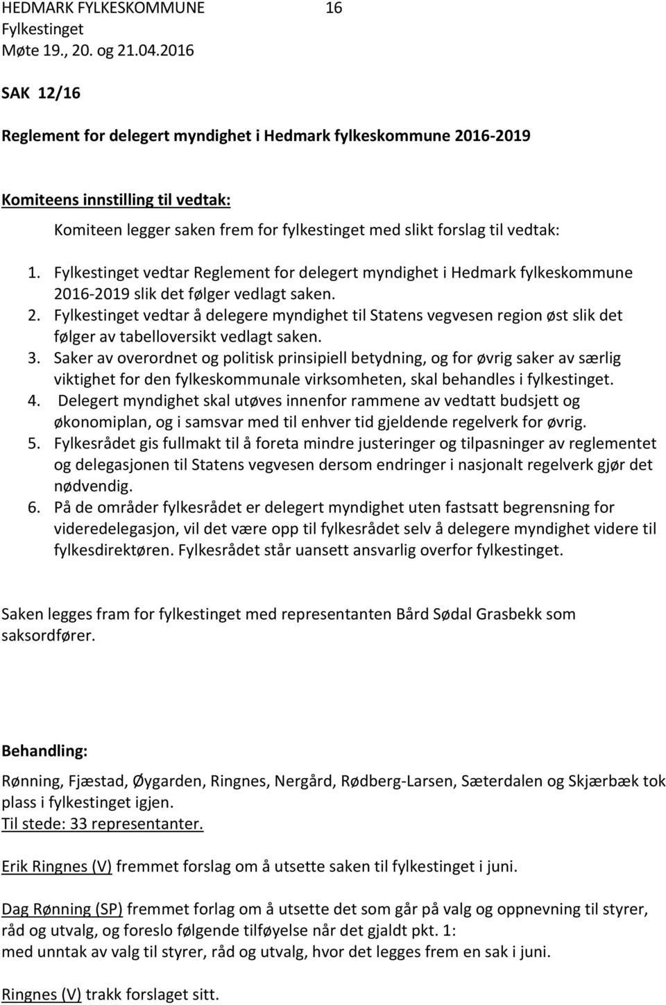 3. Saker av overordnet og politisk prinsipiell betydning, og for øvrig saker av særlig viktighet for den fylkeskommunale virksomheten, skal behandles i fylkestinget. 4.