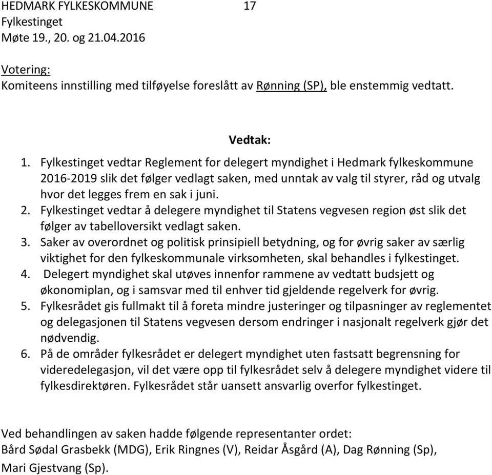 3. Saker av overordnet og politisk prinsipiell betydning, og for øvrig saker av særlig viktighet for den fylkeskommunale virksomheten, skal behandles i fylkestinget. 4.