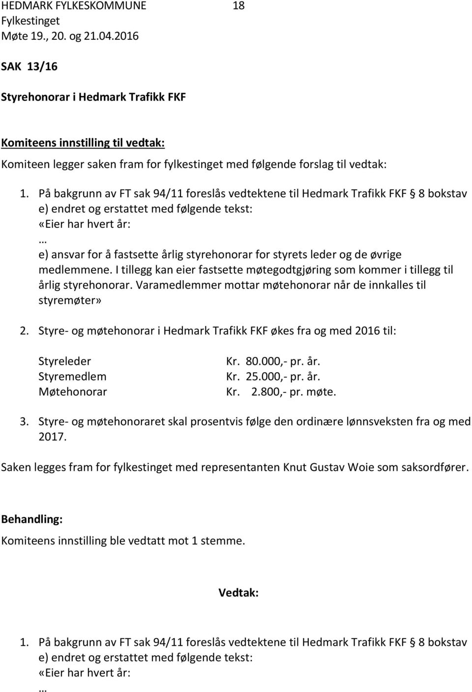 styrets leder og de øvrige medlemmene. I tillegg kan eier fastsette møtegodtgjøring som kommer i tillegg til årlig styrehonorar. Varamedlemmer mottar møtehonorar når de innkalles til styremøter» 2.