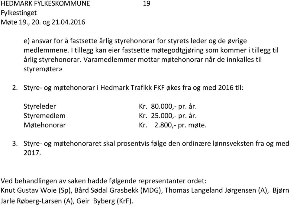 Styre- og møtehonorar i Hedmark Trafikk FKF økes fra og med 2016 til: Styreleder Styremedlem Møtehonorar Kr. 80.000,- pr. år. Kr. 25.000,- pr. år. Kr. 2.800,- pr. møte. 3.