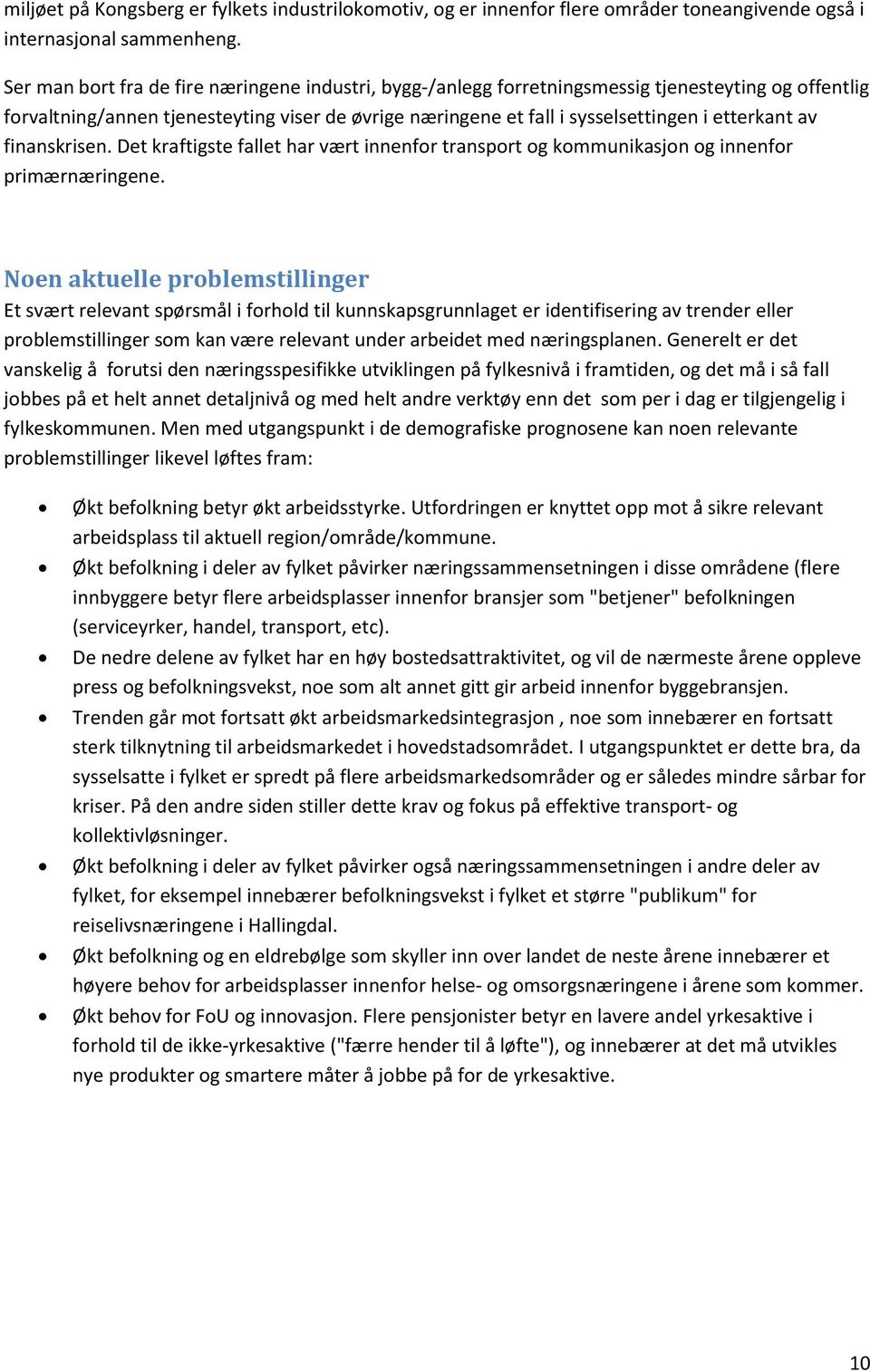 av finanskrisen. Det kraftigste fallet har vært innenfor transport og kommunikasjon og innenfor primærnæringene.