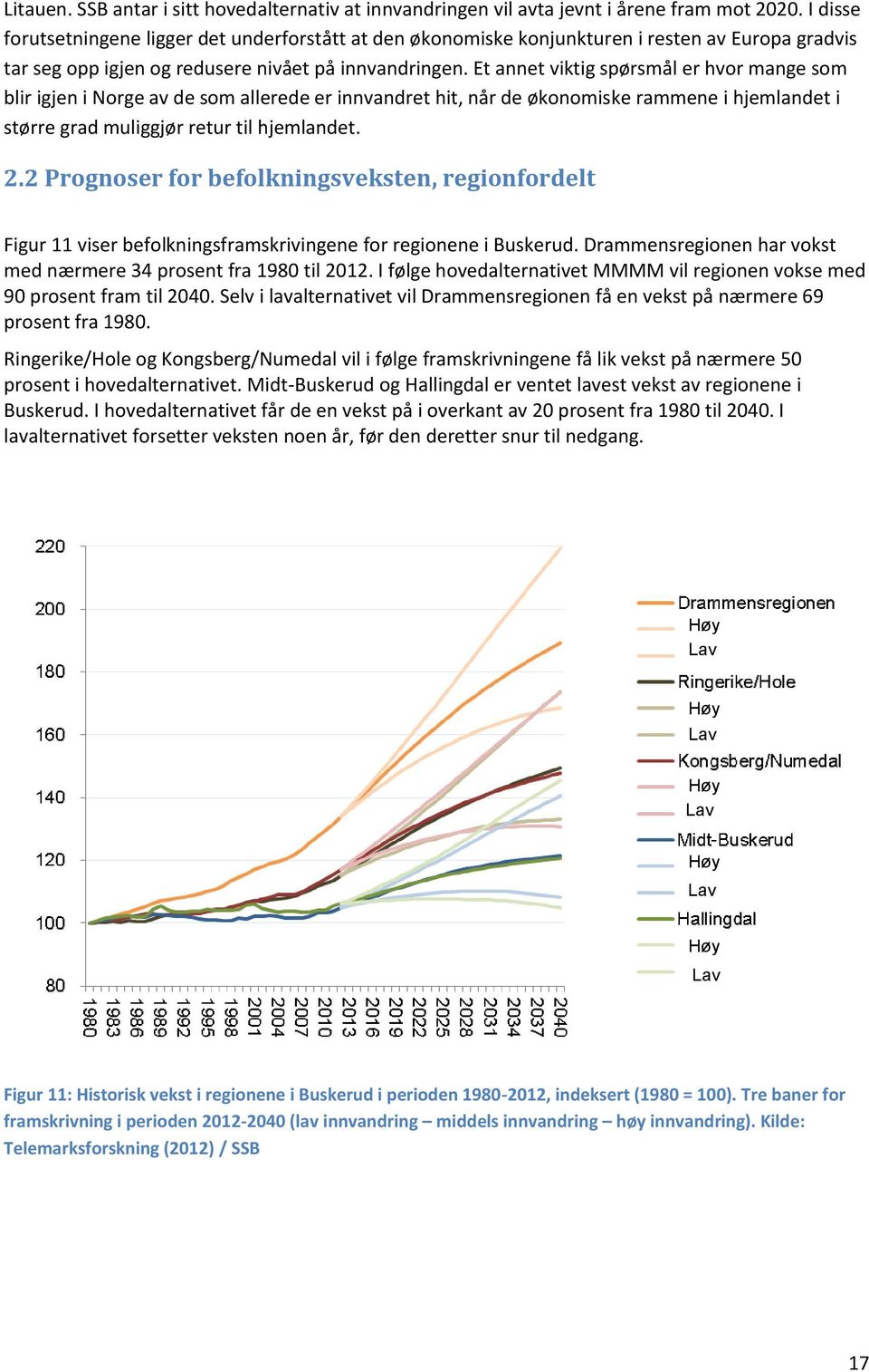 Et annet viktig spørsmål er hvor mange som blir igjen i Norge av de som allerede er innvandret hit, når de økonomiske rammene i hjemlandet i større grad muliggjør retur til hjemlandet. 2.