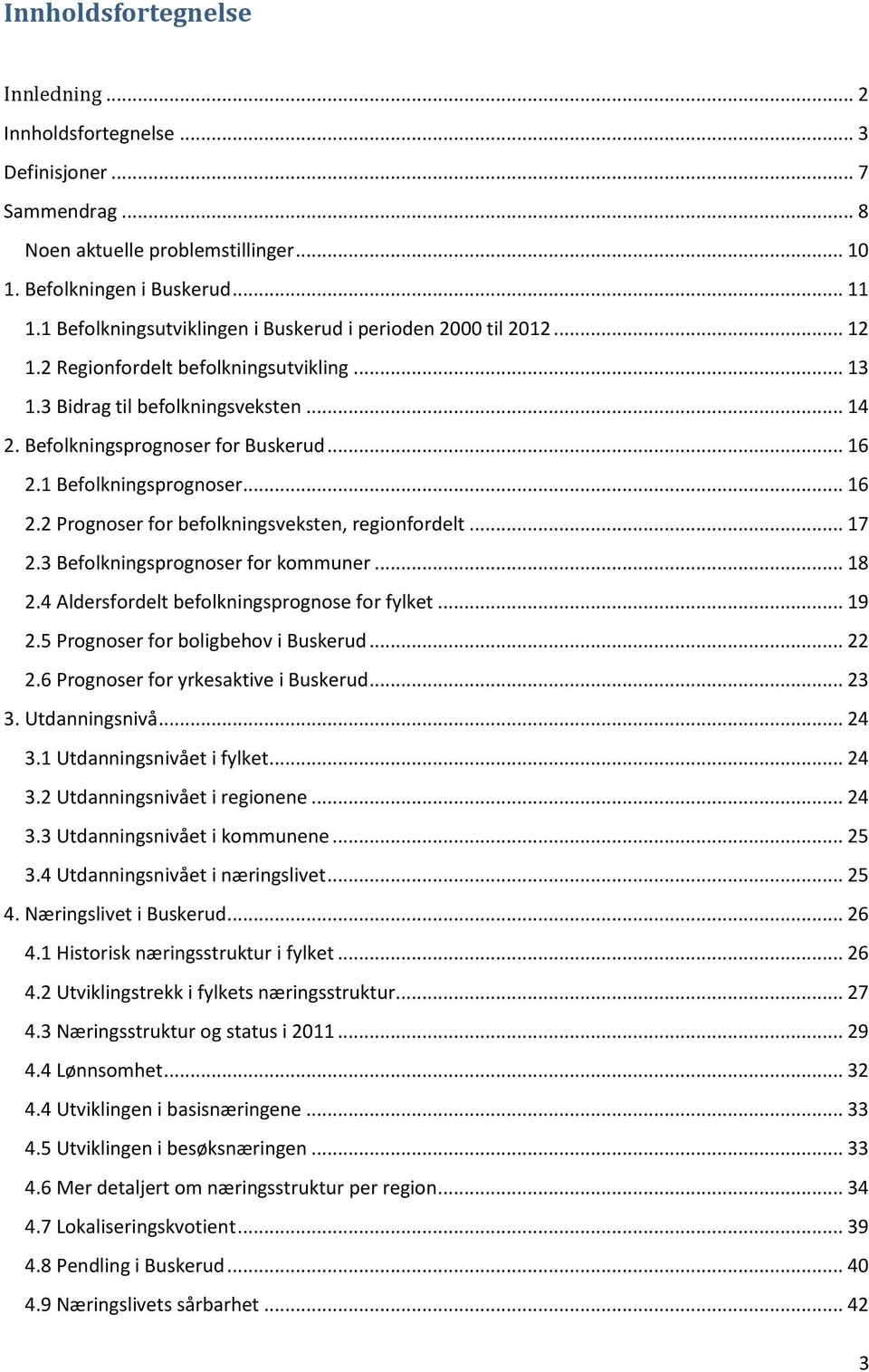 1 Befolkningsprognoser... 16 2.2 Prognoser for befolkningsveksten, regionfordelt... 17 2.3 Befolkningsprognoser for kommuner... 18 2.4 Aldersfordelt befolkningsprognose for fylket... 19 2.