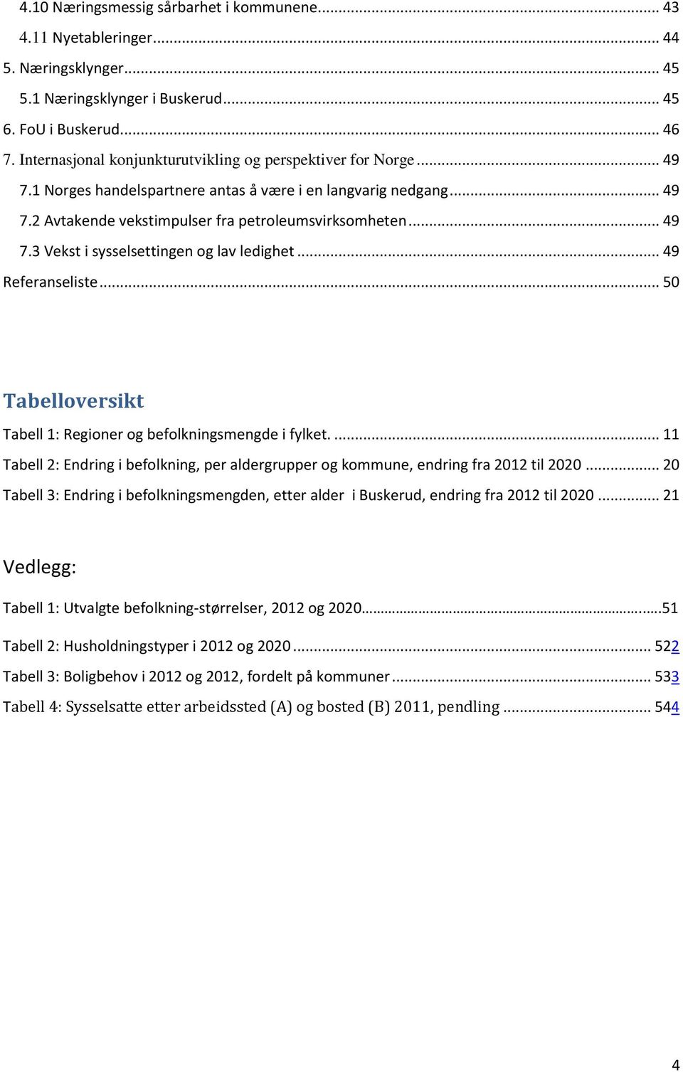 .. 49 Referanseliste... 50 Tabelloversikt Tabell 1: Regioner og befolkningsmengde i fylket.... 11 Tabell 2: Endring i befolkning, per aldergrupper og kommune, endring fra 2012 til 2020.