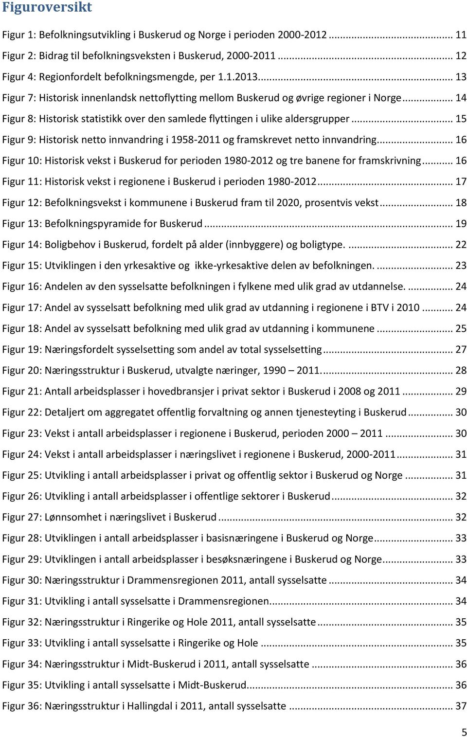 .. 14 Figur 8: Historisk statistikk over den samlede flyttingen i ulike aldersgrupper... 15 Figur 9: Historisk netto innvandring i 1958-2011 og framskrevet netto innvandring.