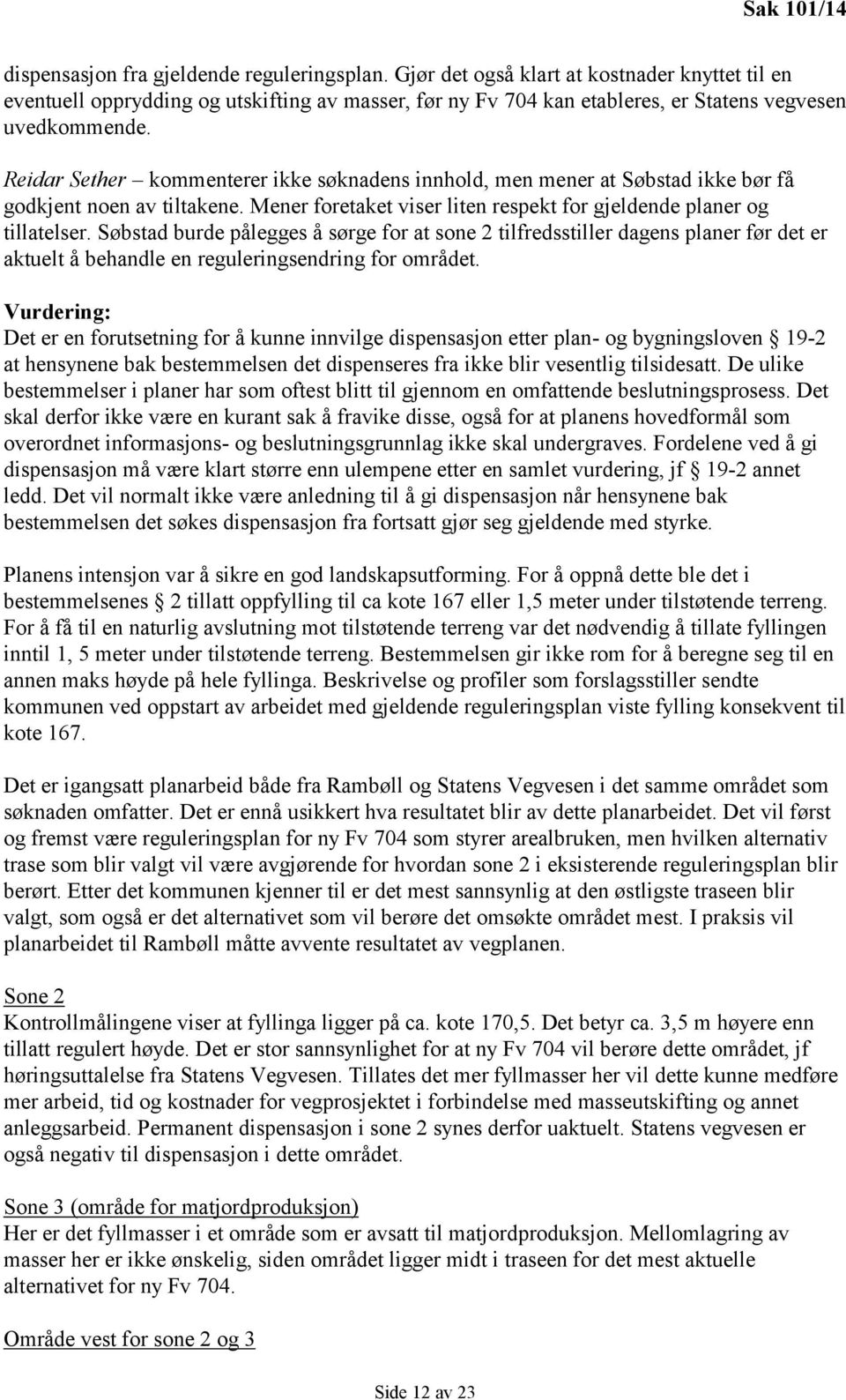 Reidar Sether kommenterer ikke søknadens innhold, men mener at Søbstad ikke bør få godkjent noen av tiltakene. Mener foretaket viser liten respekt for gjeldende planer og tillatelser.