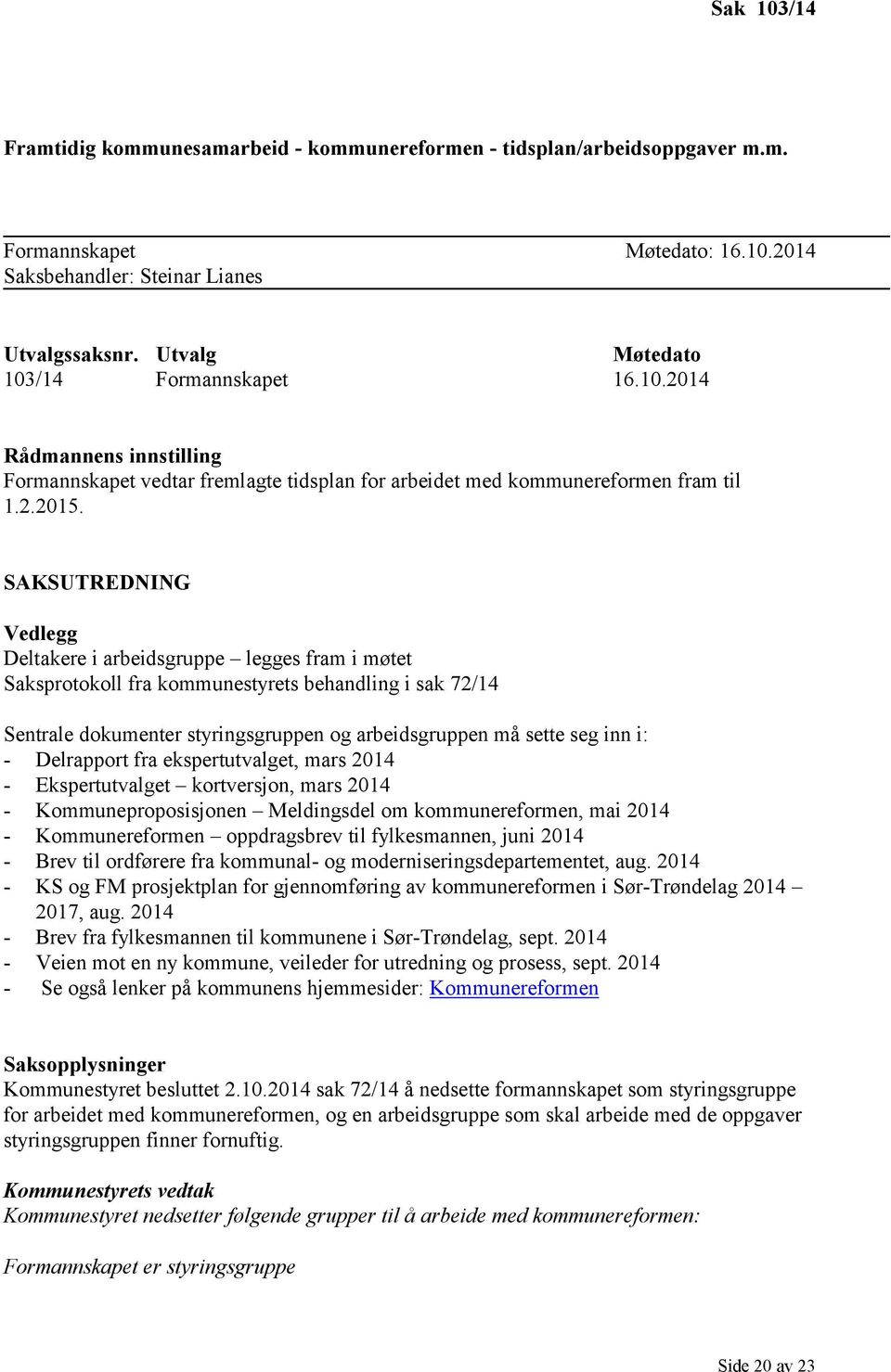 SAKSUTREDNING Vedlegg Deltakere i arbeidsgruppe legges fram i møtet Saksprotokoll fra kommunestyrets behandling i sak 72/14 Sentrale dokumenter styringsgruppen og arbeidsgruppen må sette seg inn i: -