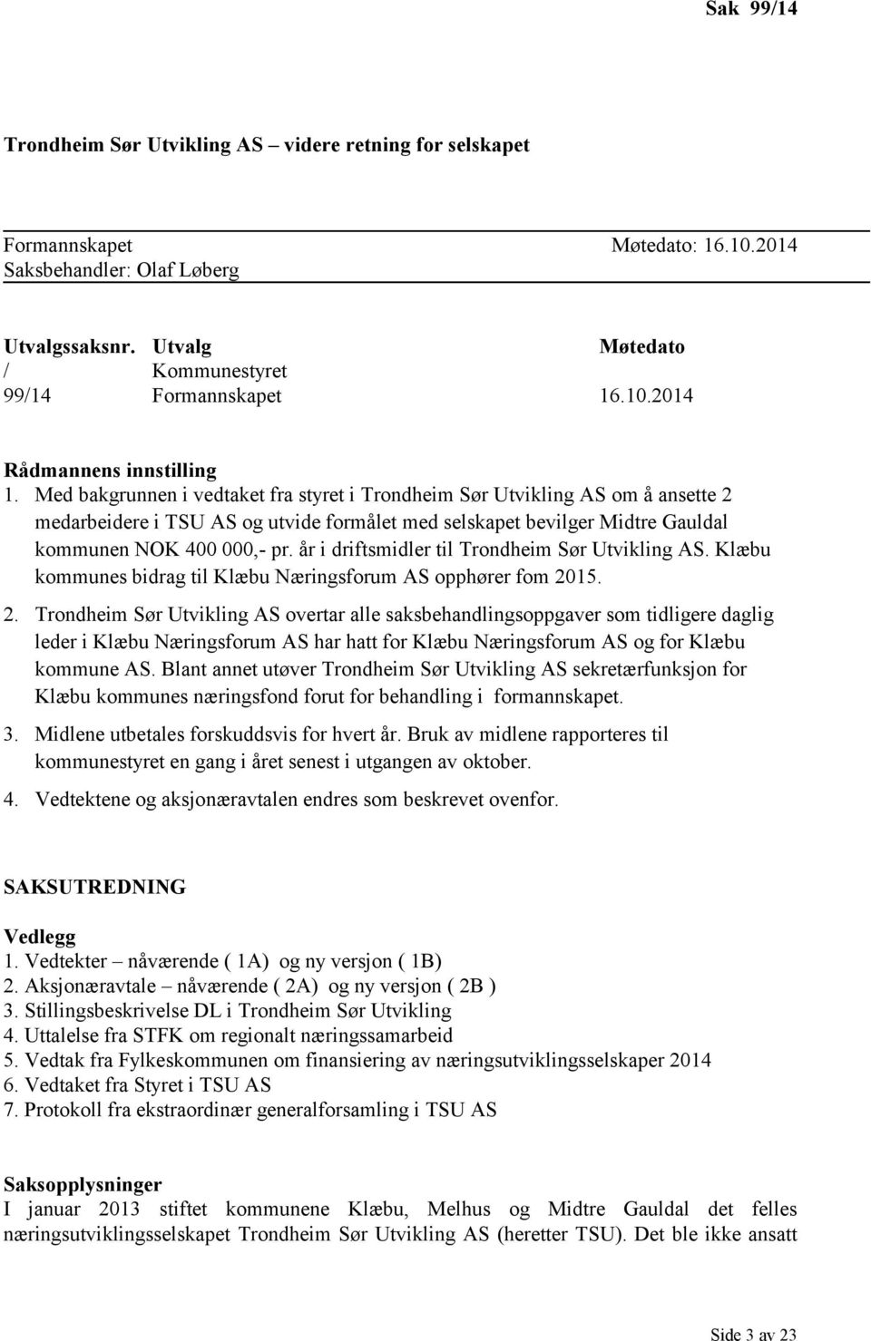 Med bakgrunnen i vedtaket fra styret i Trondheim Sør Utvikling AS om å ansette 2 medarbeidere i TSU AS og utvide formålet med selskapet bevilger Midtre Gauldal kommunen NOK 400 000,- pr.