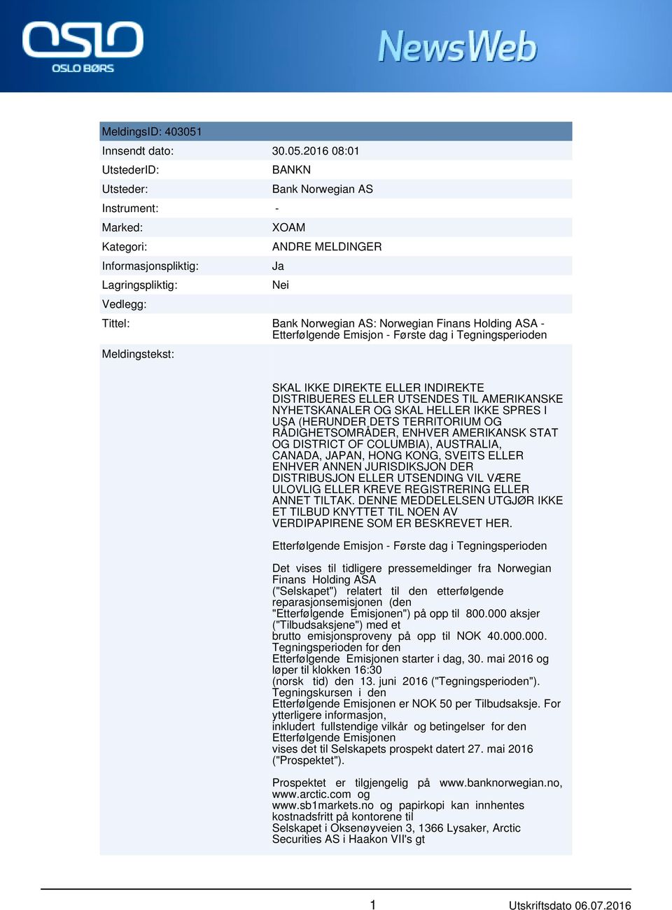 2016 08:01 UtstederID: Utsteder: Instrument: - Marked: Kategori: Informasjonspliktig: Lagringspliktig: Vedlegg: BANKN Bank Norwegian AS XOAM ANDRE MELDINGER Ja Nei Tittel: Bank Norwegian AS: