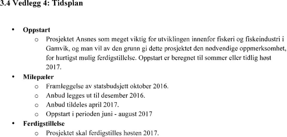 Milepæler Framleggelse av statsbudsjett oktober 2016. Ferdigstillelse Anbud legges ut til desember 2016.