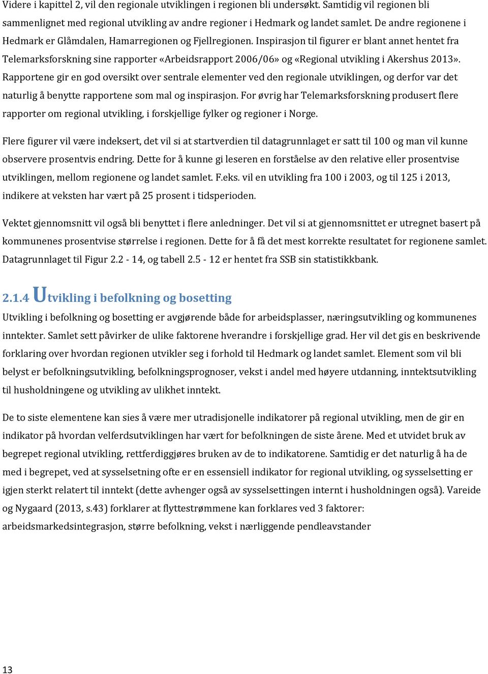 Inspirasjon til figurer er blant annet hentet fra Telemarksforskning sine rapporter «Arbeidsrapport 2006/06» og «Regional utvikling i Akershus 2013».