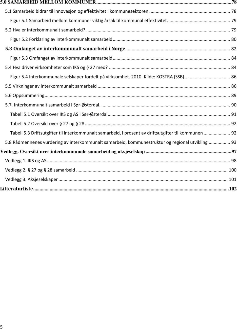 4 Hva driver virksomheter som IKS og 27 med?... 84 Figur 5.4 Interkommunale selskaper fordelt på virksomhet. 2010. Kilde: KOSTRA (SSB)... 86 5.5 Virkninger av interkommunalt samarbeid... 86 5.6 Oppsummering.