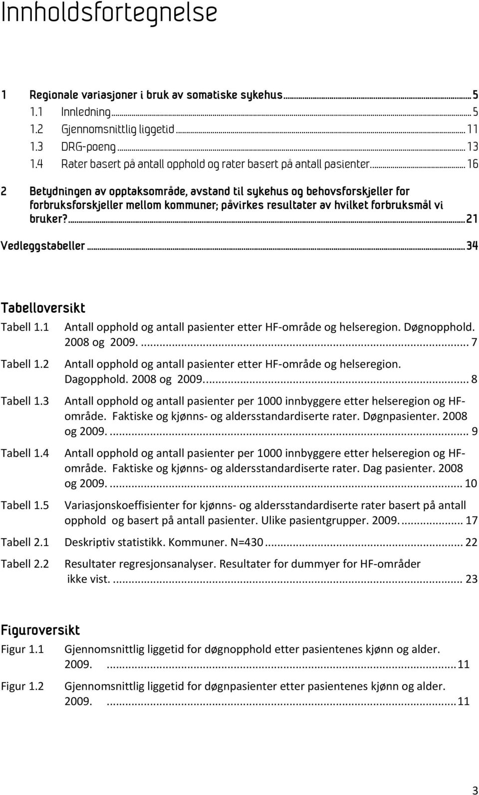 ... 16 2 Betydningen av opptaksområde, avstand til sykehus og behovsforskjeller for forbruksforskjeller mellom kommuner; påvirkes resultater av hvilket forbruksmål vi bruker?... 21 Vedleggstabeller.