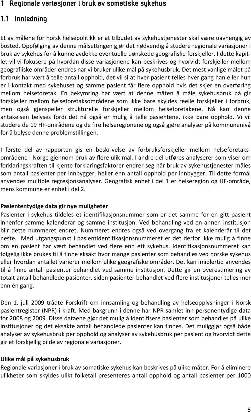 I dette kapitlet vil vi fokusere på hvordan disse variasjonene kan beskrives og hvorvidt forskjeller mellom geografiiske områder endres når vi bruker ulike mål på sykehusbruk.