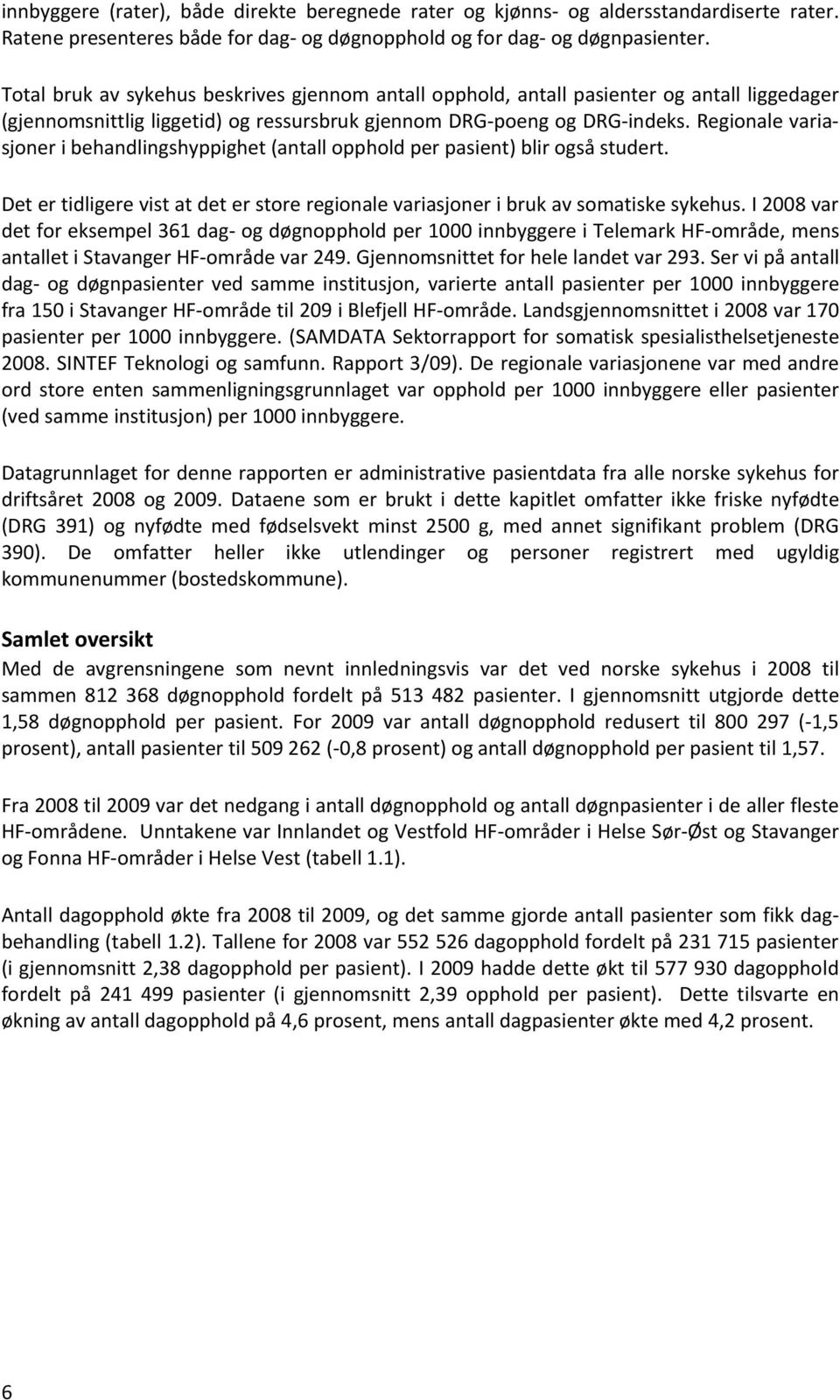 Regionale variasjoner i behandlingshyppighet (antall opphold per pasient) blir også studert. Det er tidligere vist at det er store regionale variasjoner i bruk av somatiske sykehus.