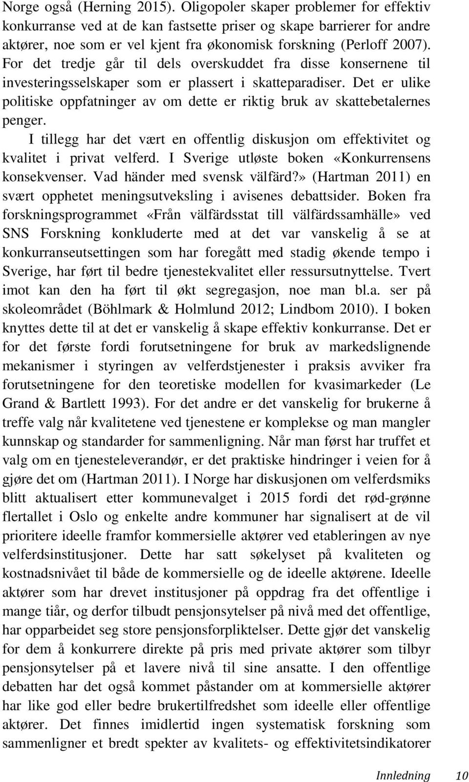 For det tredje går til dels overskuddet fra disse konsernene til investeringsselskaper som er plassert i skatteparadiser.