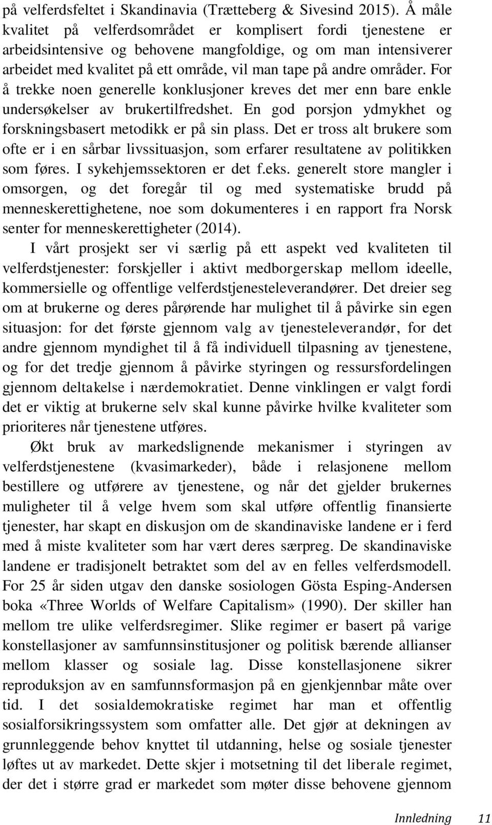 områder. For å trekke noen generelle konklusjoner kreves det mer enn bare enkle undersøkelser av brukertilfredshet. En god porsjon ydmykhet og forskningsbasert metodikk er på sin plass.