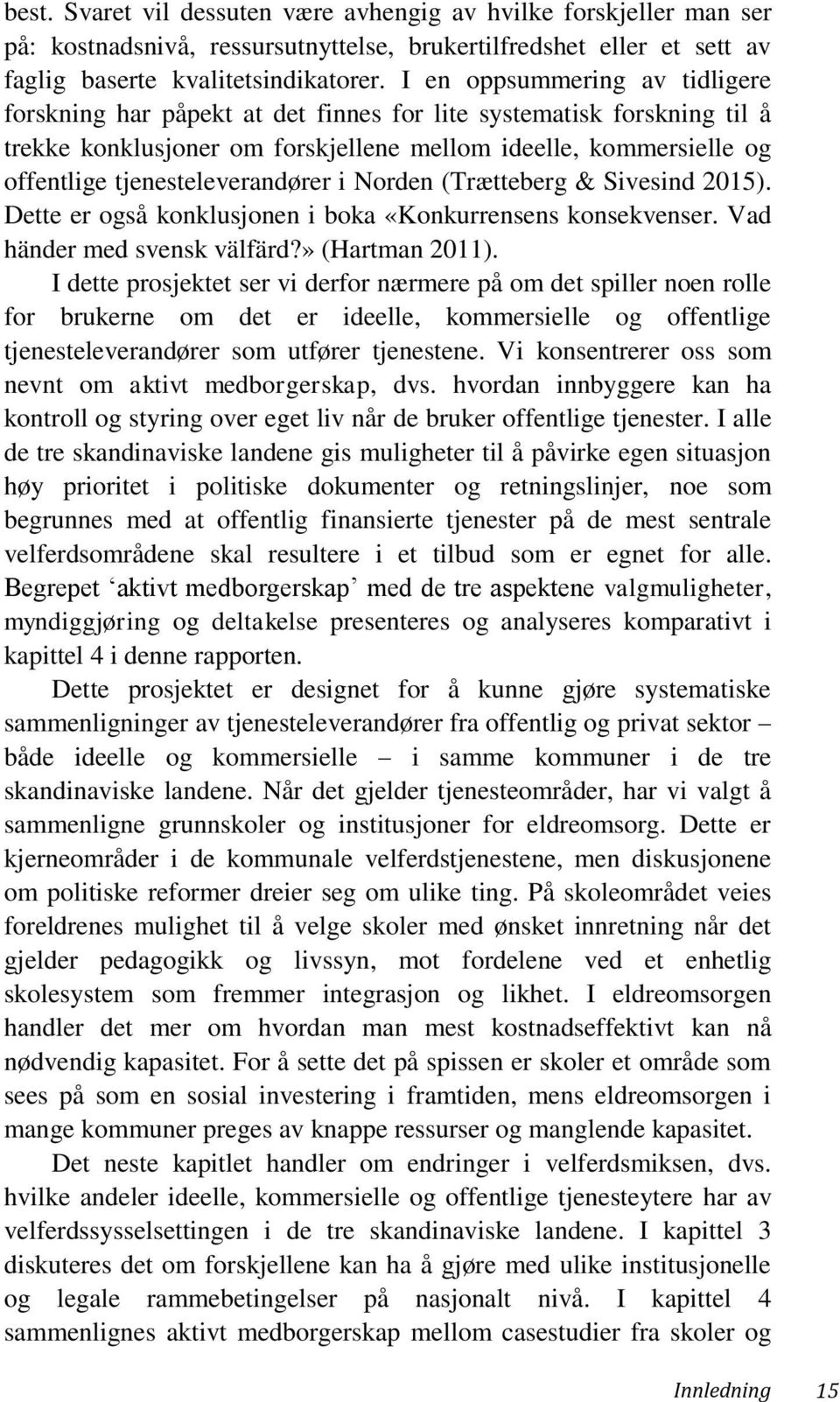 tjenesteleverandører i Norden (Trætteberg & Sivesind 2015). Dette er også konklusjonen i boka «Konkurrensens konsekvenser. Vad händer med svensk välfärd?» (Hartman 2011).