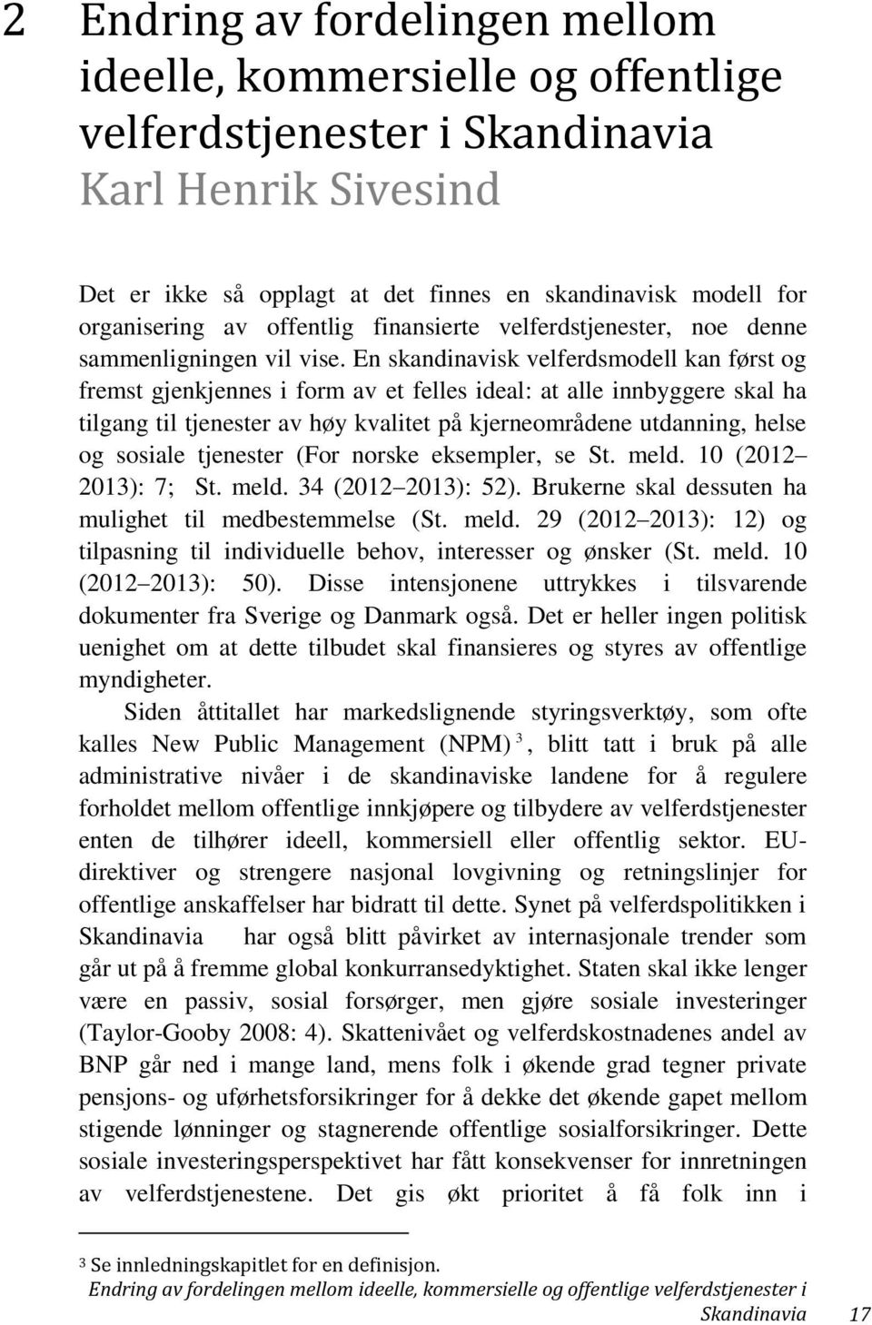 En skandinavisk velferdsmodell kan først og fremst gjenkjennes i form av et felles ideal: at alle innbyggere skal ha tilgang til tjenester av høy kvalitet på kjerneområdene utdanning, helse og