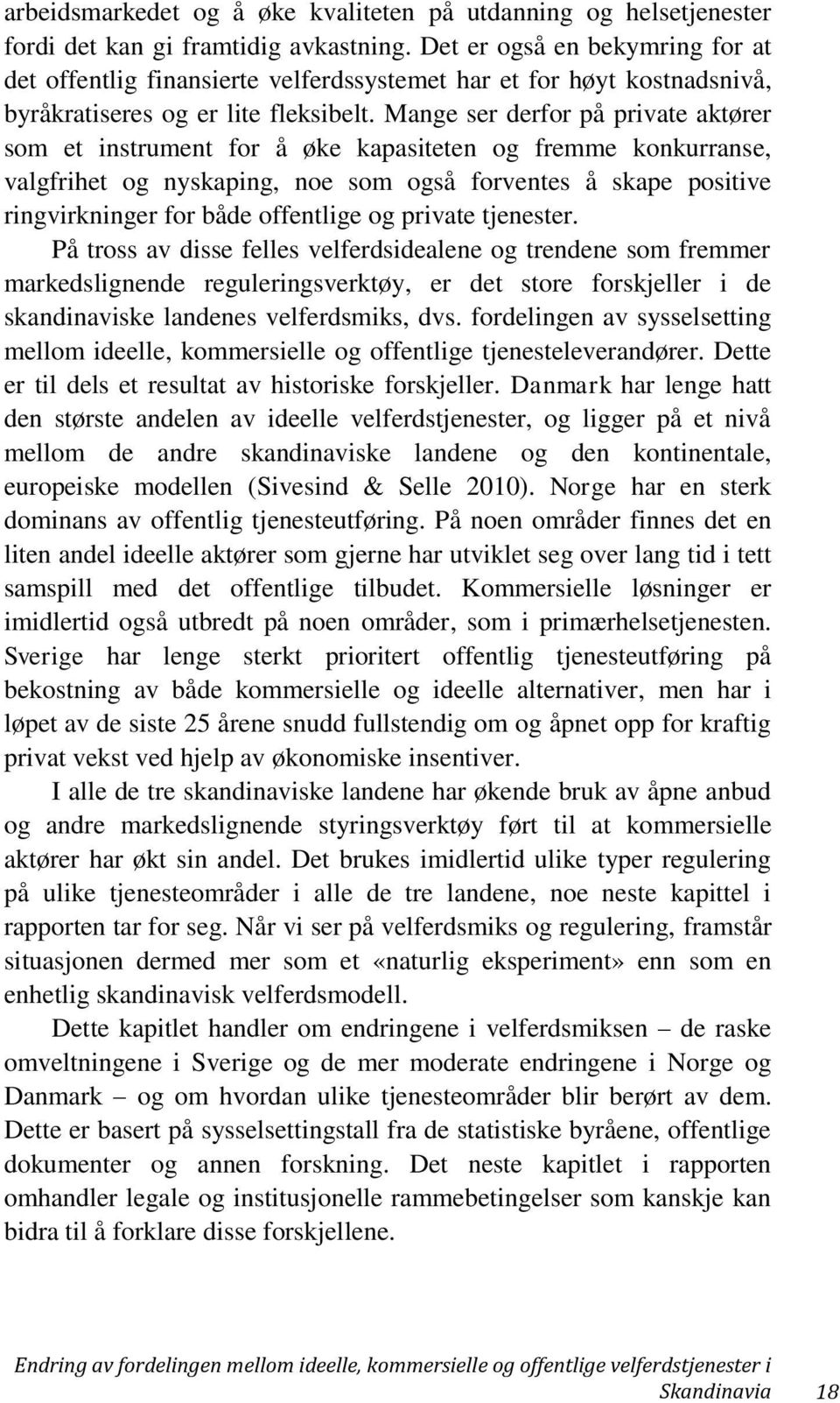 Mange ser derfor på private aktører som et instrument for å øke kapasiteten og fremme konkurranse, valgfrihet og nyskaping, noe som også forventes å skape positive ringvirkninger for både offentlige