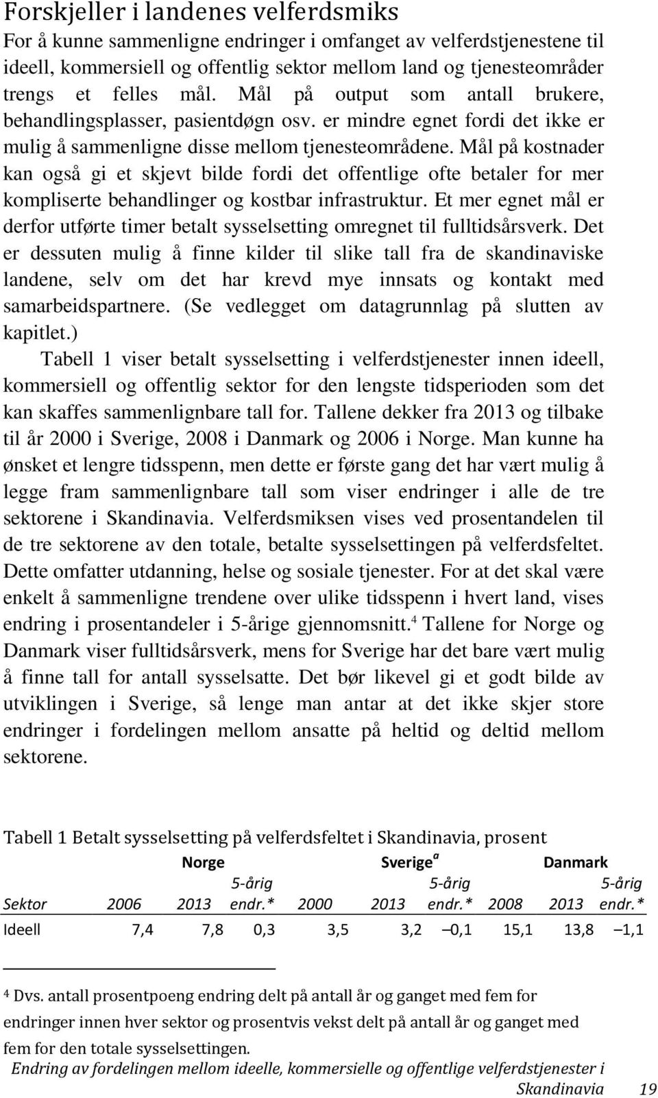 Mål på kostnader kan også gi et skjevt bilde fordi det offentlige ofte betaler for mer kompliserte behandlinger og kostbar infrastruktur.