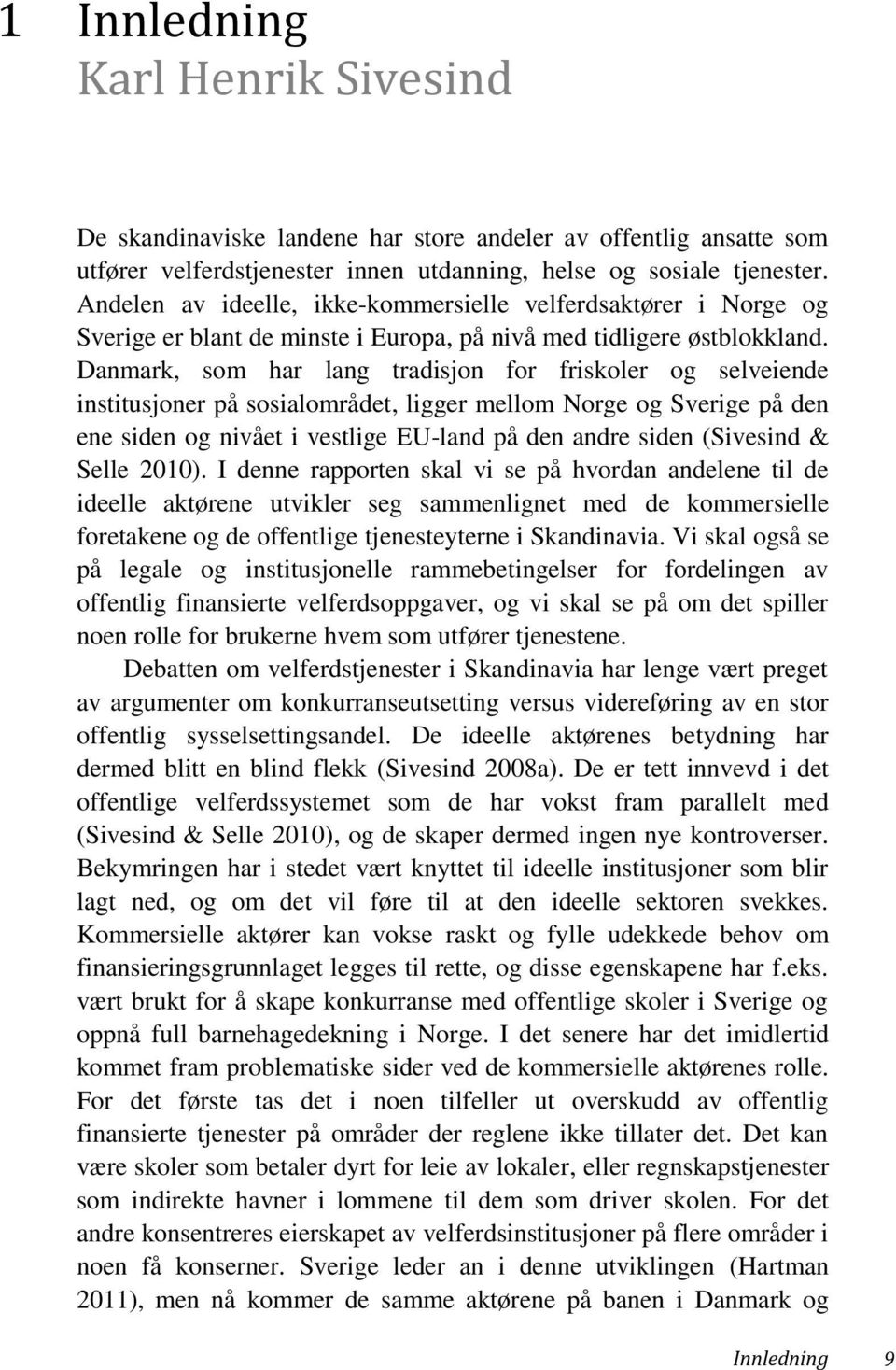 Danmark, som har lang tradisjon for friskoler og selveiende institusjoner på sosialområdet, ligger mellom Norge og Sverige på den ene siden og nivået i vestlige EU-land på den andre siden (Sivesind &