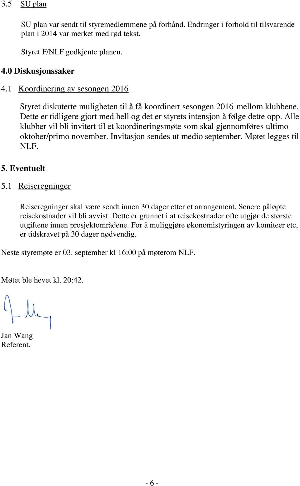 Alle klubber vil bli invitert til et koordineringsmøte som skal gjennomføres ultimo oktober/primo november. Invitasjon sendes ut medio september. Møtet legges til NLF. 5. Eventuelt 5.