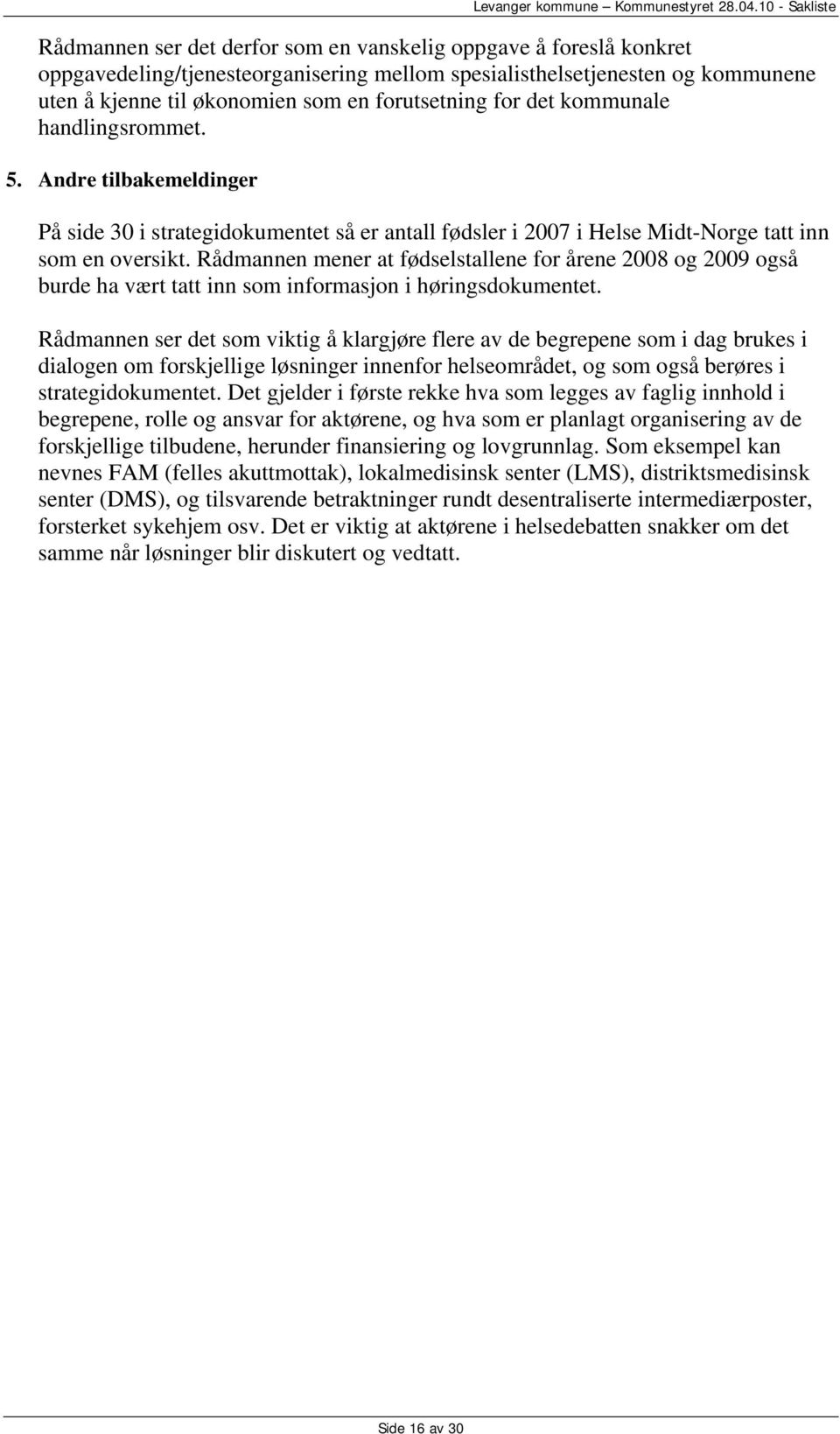 Rådmannen mener at fødselstallene for årene 2008 og 2009 også burde ha vært tatt inn som informasjon i høringsdokumentet.