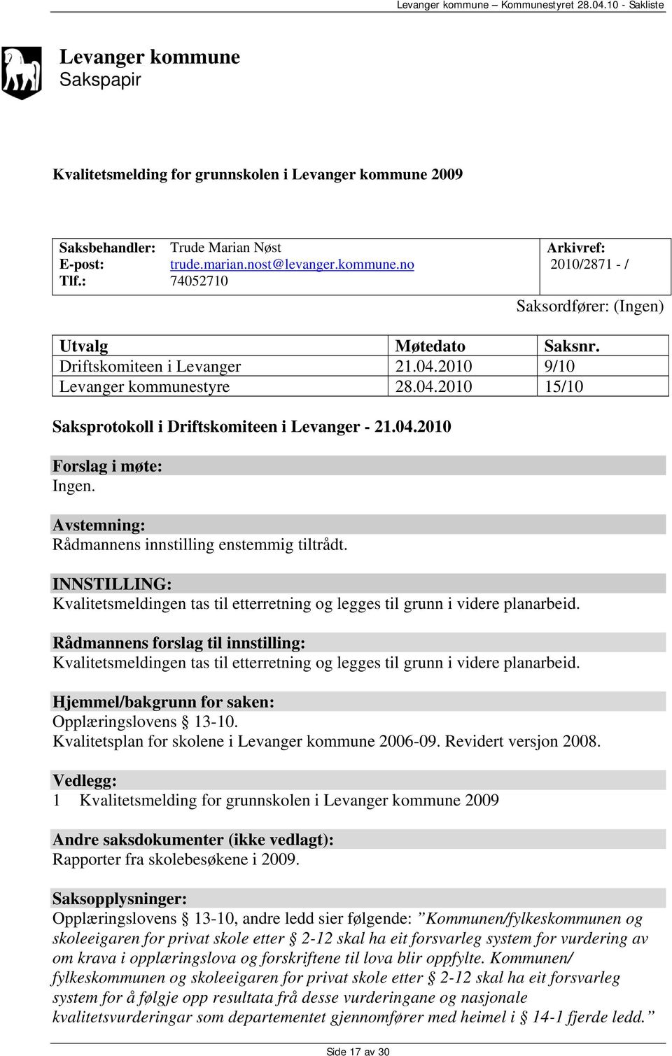 Avstemning: Rådmannens innstilling enstemmig tiltrådt. INNSTILLING: Kvalitetsmeldingen tas til etterretning og legges til grunn i videre planarbeid.