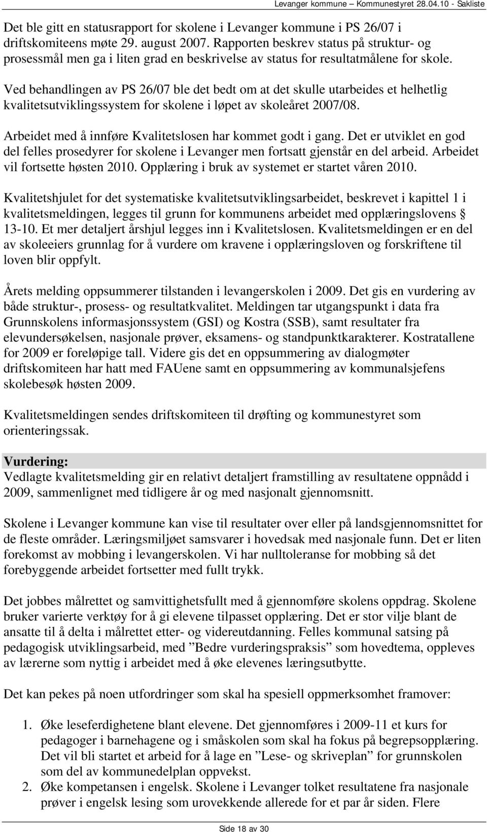 Ved behandlingen av PS 26/07 ble det bedt om at det skulle utarbeides et helhetlig kvalitetsutviklingssystem for skolene i løpet av skoleåret 2007/08.