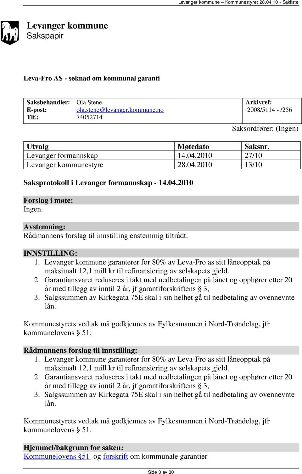 Avstemning: Rådmannens forslag til innstilling enstemmig tiltrådt. INNSTILLING: 1.