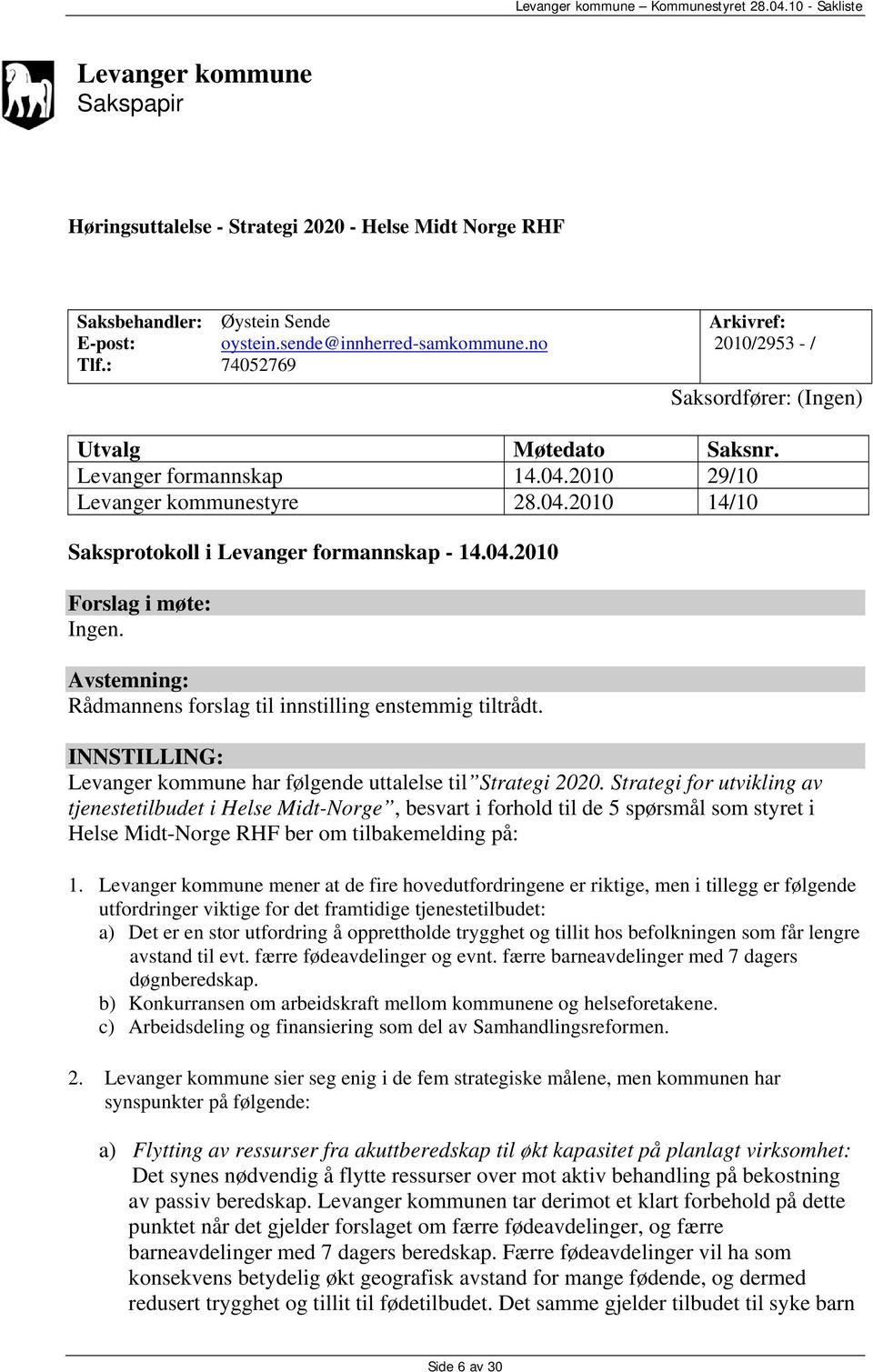 04.2010 Forslag i møte: Ingen. Avstemning: Rådmannens forslag til innstilling enstemmig tiltrådt. INNSTILLING: Levanger kommune har følgende uttalelse til Strategi 2020.