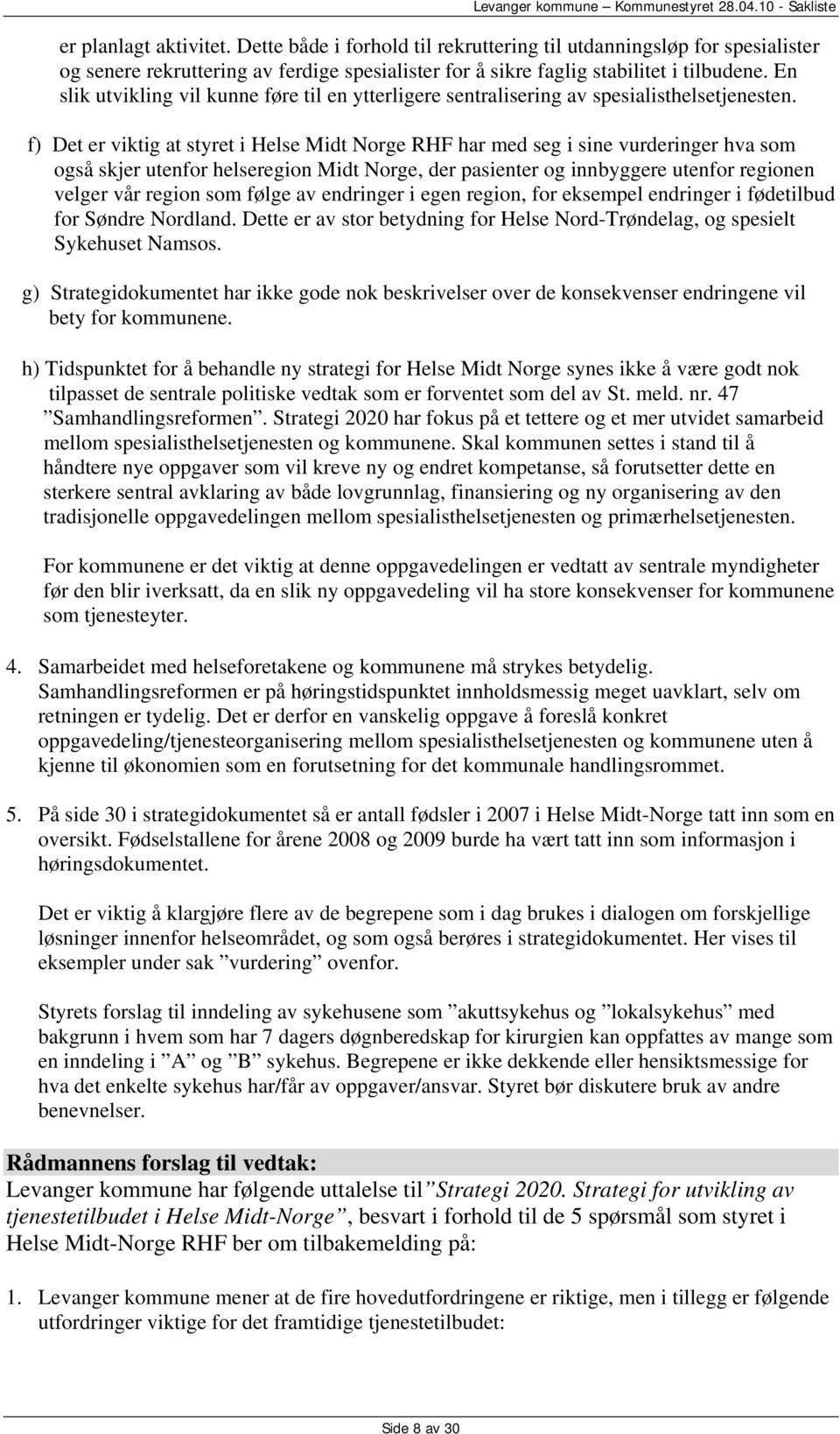 f) Det er viktig at styret i Helse Midt Norge RHF har med seg i sine vurderinger hva som også skjer utenfor helseregion Midt Norge, der pasienter og innbyggere utenfor regionen velger vår region som