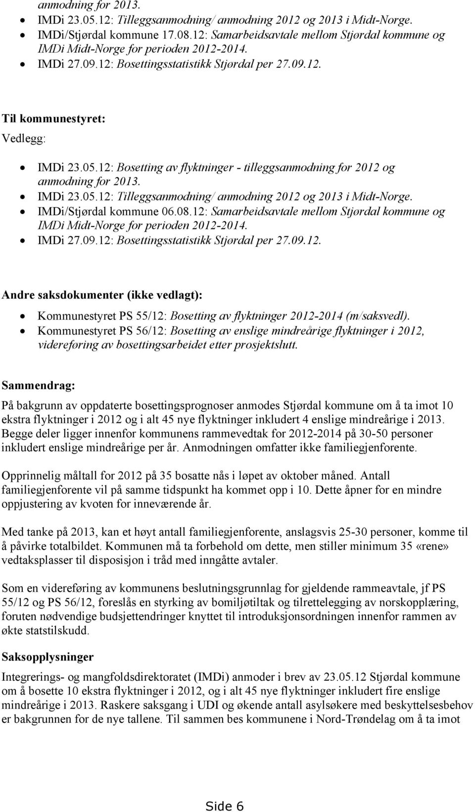 12: Bosetting av flyktninger - tilleggsanmodning for 2012 og anmodning for 2013. IMDi 23.05.12: Tilleggsanmodning/ anmodning 2012 og 2013 i Midt-Norge. IMDi/Stjørdal kommune 06.08.