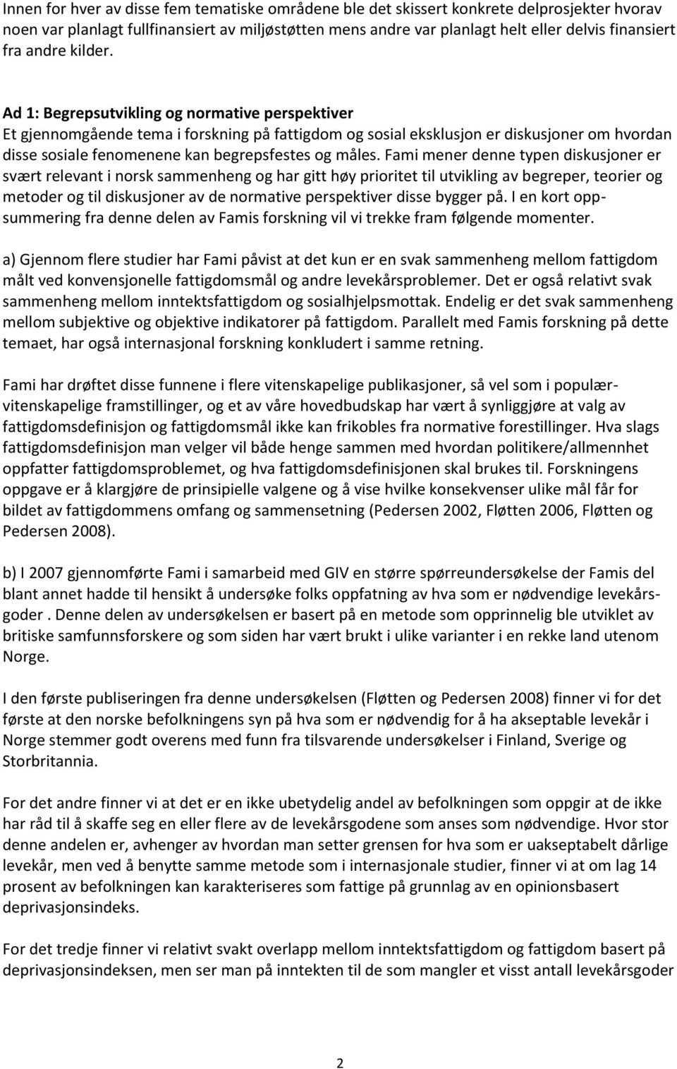 Ad 1: Begrepsutvikling og normative perspektiver Et gjennomgående tema i forskning på fattigdom og sosial eksklusjon er diskusjoner om hvordan disse sosiale fenomenene kan begrepsfestes og måles.