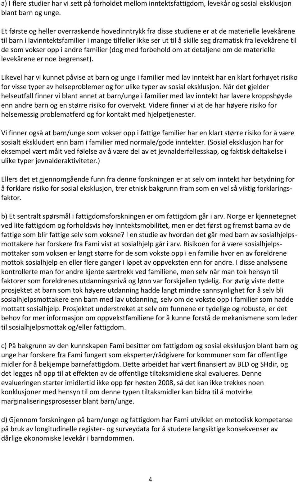 til de som vokser opp i andre familier (dog med forbehold om at detaljene om de materielle levekårene er noe begrenset).