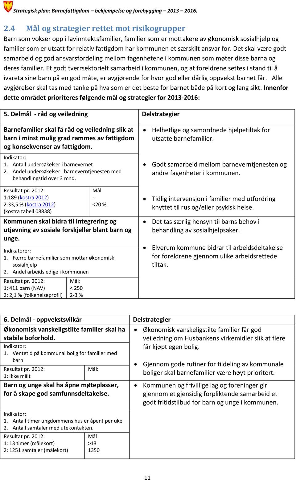 Et godt tverrsektorielt samarbeid i kommunen, og at foreldrene settes i stand til å ivareta sine barn på en god måte, er avgjørende for hvor god eller dårlig oppvekst barnet får.