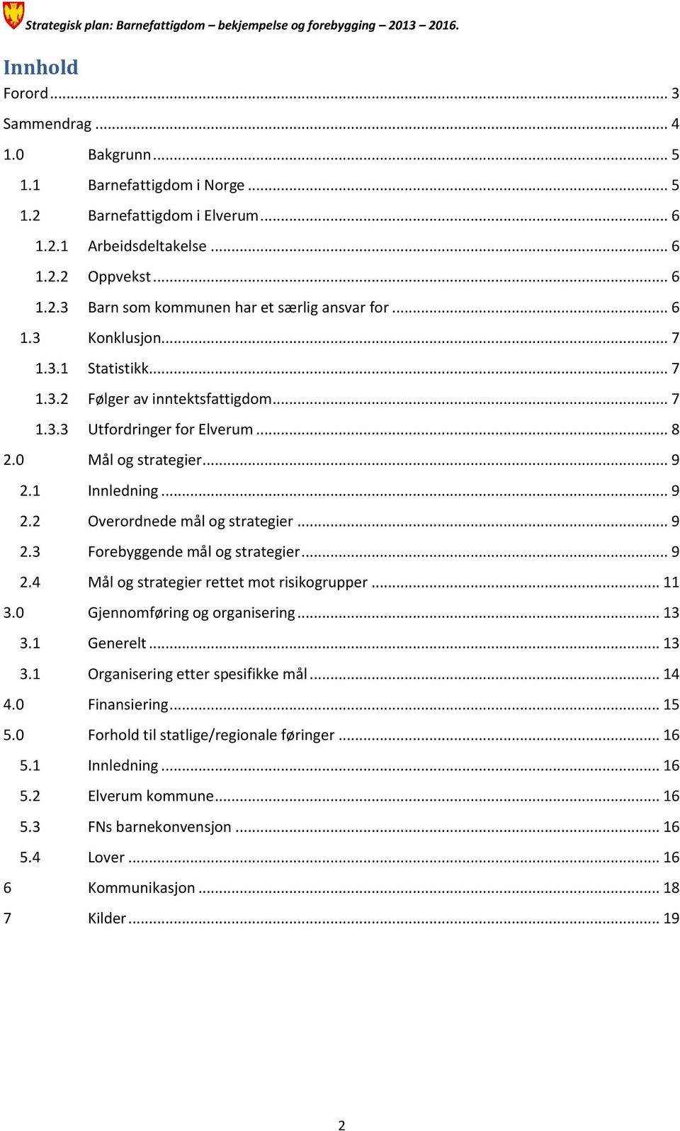 .. 9 2.3 Forebyggende mål og strategier... 9 2.4 Mål og strategier rettet mot risikogrupper... 11 3.0 Gjennomføring og organisering... 13 3.1 Generelt... 13 3.1 Organisering etter spesifikke mål.