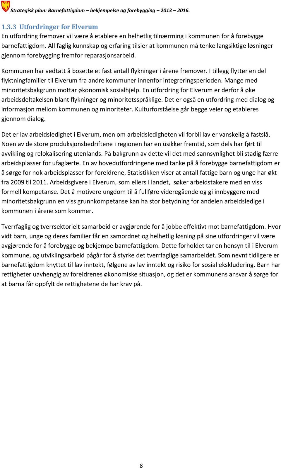 Kommunen har vedtatt å bosette et fast antall flykninger i årene fremover. I tillegg flytter en del flyktningfamilier til Elverum fra andre kommuner innenfor integreringsperioden.