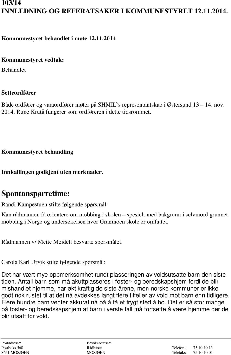 Spontanspørretime: Randi Kampestuen stilte følgende spørsmål: Kan rådmannen få orientere om mobbing i skolen spesielt med bakgrunn i selvmord grunnet mobbing i Norge og undersøkelsen hvor Granmoen