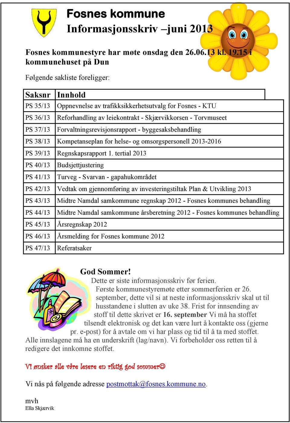 Torvmuseet PS 37/13 Forvaltningsrevisjonsrapport - byggesaksbehandling PS 38/13 Kompetanseplan for helse- og omsorgspersonell 2013-2016 PS 39/13 Regnskapsrapport 1.